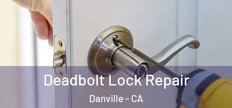 Deadbolt Lock Repair Danville - CA