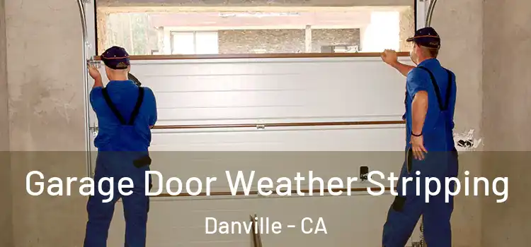  Garage Door Weather Stripping Danville - CA